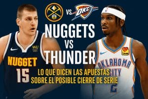 Nuggets vs Thunder lo que dicen las apuestas sobre el posible cierre de serie